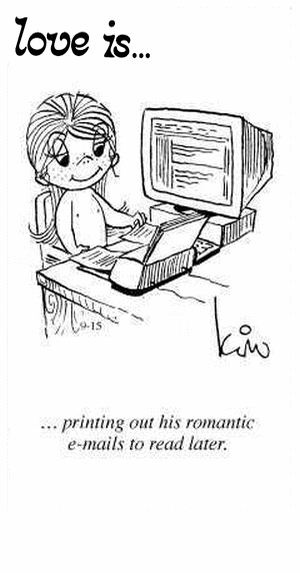 Love Is... printing out his romantic e-mails to read later.