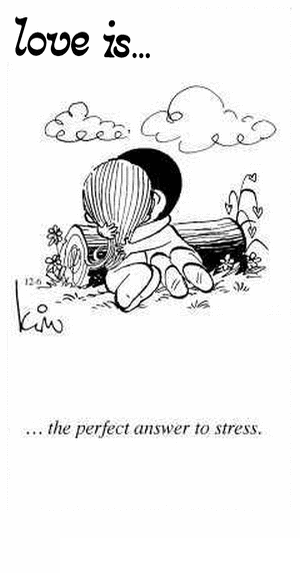 Love Is... the perfect answer to stress.