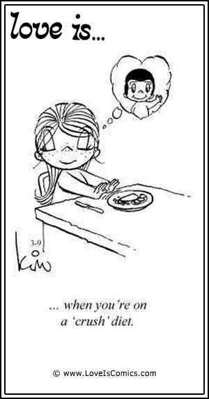 Love Is... when you’re on a “;crush” diet.