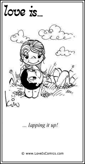 Love Is... lapping it up!