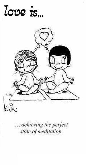 Love Is... achieving the perfect state of meditation.
