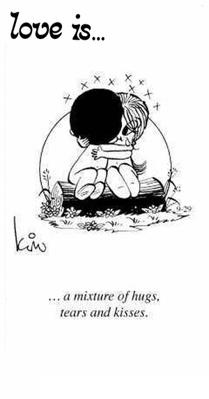 Love Is... a mixture of hugs, tears and kisses.