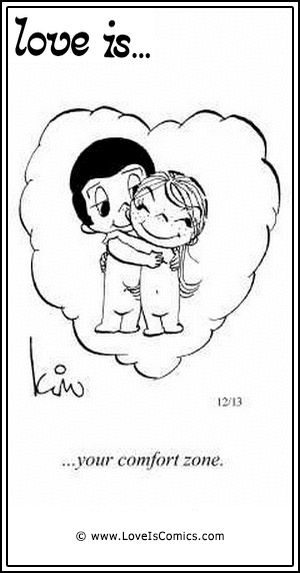 Love Is... your comfort zone.