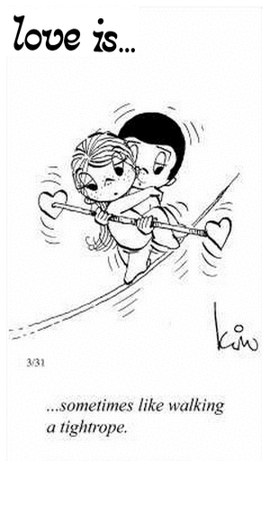 Love Is... sometimes like walking a tightrope.