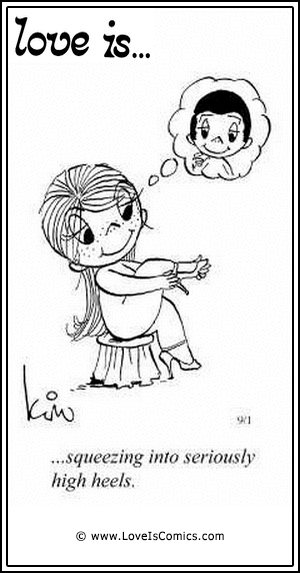 Love is... squeezing into seriously
high heels.
