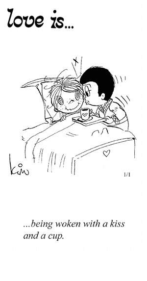 Love Is... being woken with a kiss and a cup.
