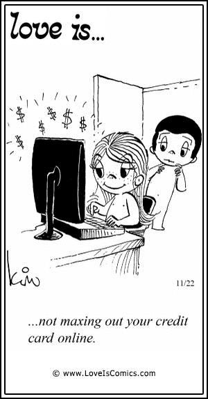 Love Is... not maxing out your credit card online.