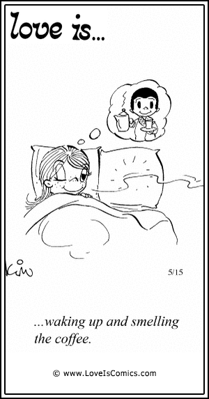 Love Is... waking up and smelling the coffee.