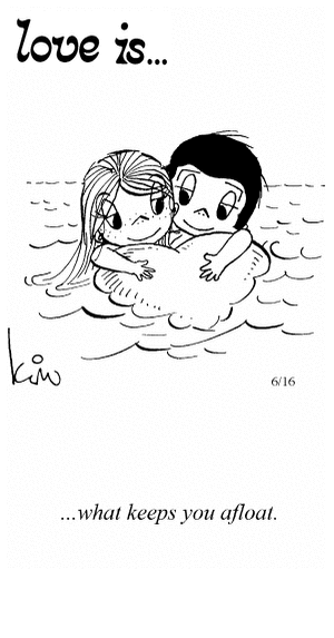 Love Is... what keeps you afloat.