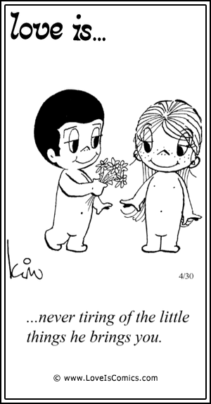Love Is... never tiring of the little things he brings you.