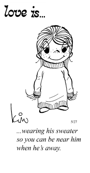 Love Is... wearing his sweater so you can be near him when he’s away.