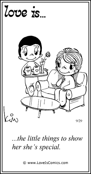 Love Is... the little things to show her she’s special.