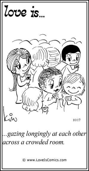 Love Is... gazing longingly at each other across a crowded room.