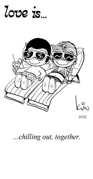 Love Is... chilling out, together.