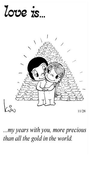 Love Is... my years with you, more precious than all the gold in the world.