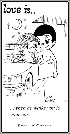 Love Is... when he walks you to your car.