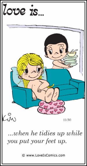 Love Is... when he tidies up while you put your feet up.