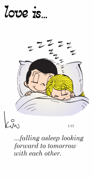 Love Is... falling asleep looking forward to tomorrow with each other.