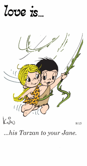 Love Is... his Tarzan to your Jane.