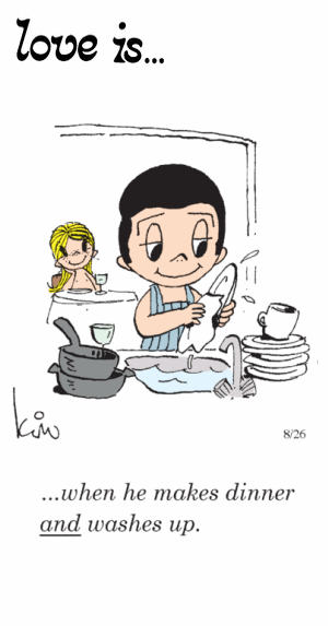 Love Is... when he makes dinner and washes up.