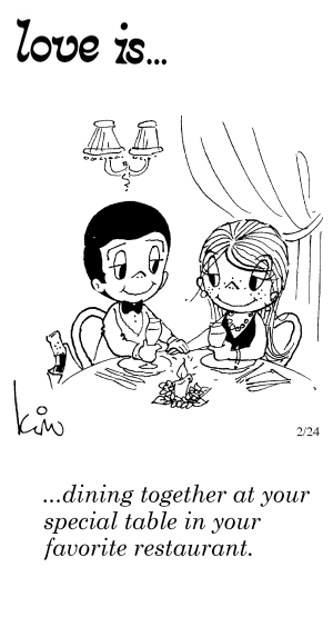 Love Is... dining together at your special table in your favorite restaurant.