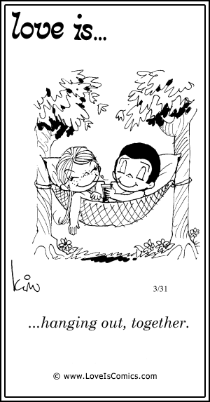 Love Is... hanging out, together.