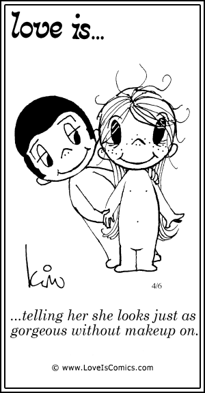 Love Is... telling her she looks just as gorgeous without makeup on.