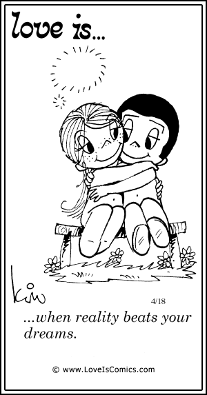 Love Is... when reality beats your dreams.