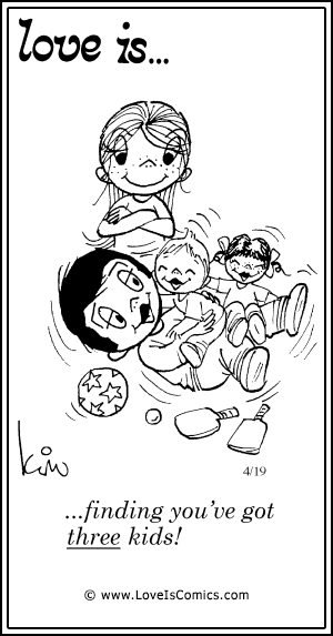 Love Is... finding you've go three kids!