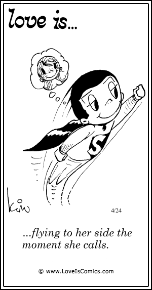 Love Is... flying to her side the moment she calls.