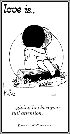 Love Is... giving his kiss your full attention.