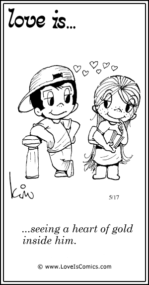 Love Is... seeing a heart of gold inside him.