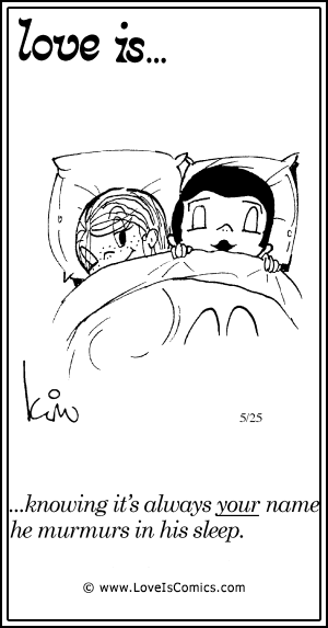 Love Is... knowing it's always your name he murmurs in his sleep.