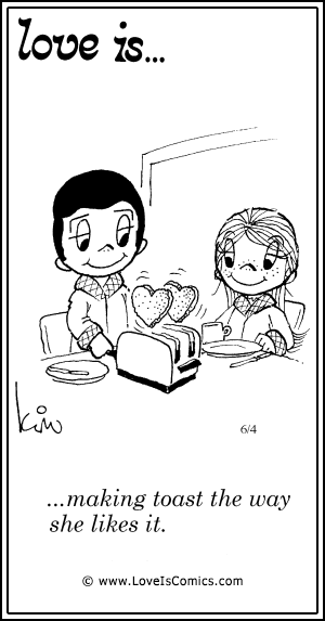 Love Is... making toas the way she likes it.