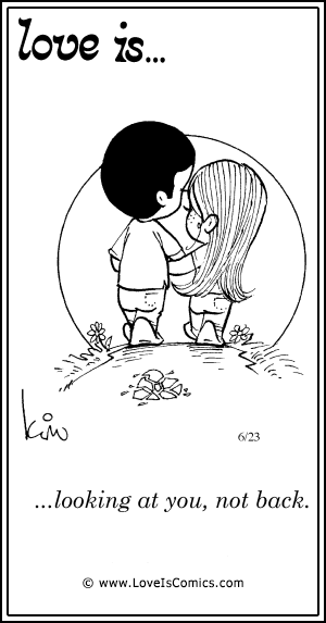 Love Is... looking at you, not back.
