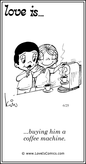 Love Is... buying him a coffee machine.