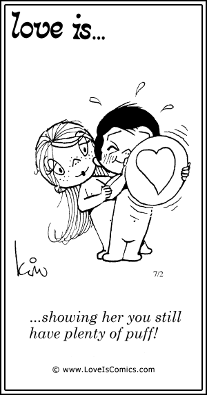 Love Is... showing her you still have plenty of puff!