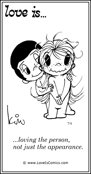 Love Is... loving the person, not just the appearance.