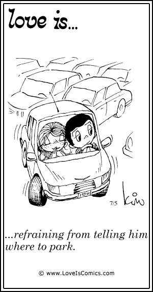 Love Is... refraining from telling him where you park.