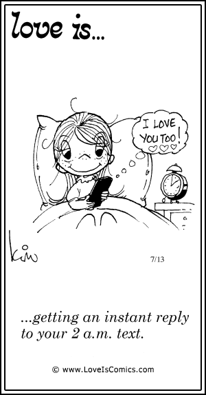 Love Is... getting on instant reply to your 2 a.m text.