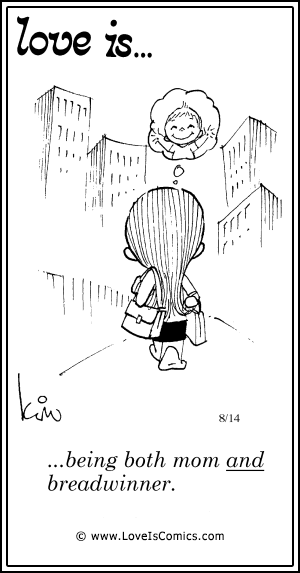 Love Is... being both mom and breadwinner.