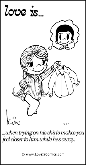 Love Is... when trying on his shirts makes you feel close to him while he's away.