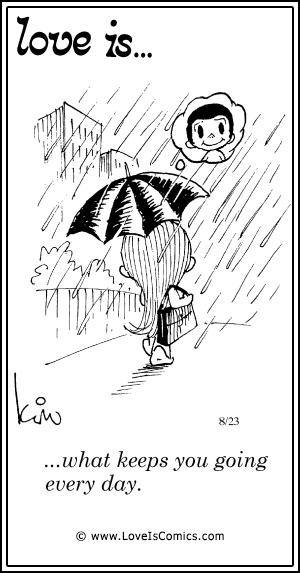 Love Is... what keeps you going every day.
