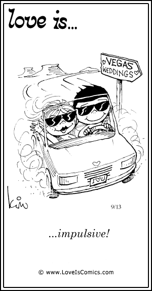 Love Is... impulsive!