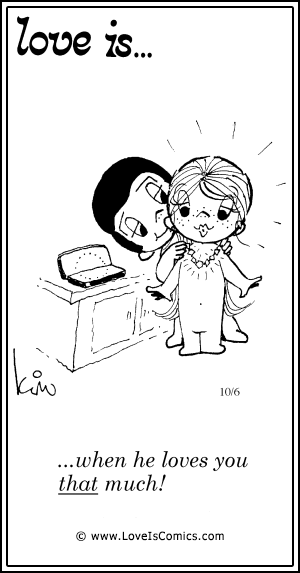 Love Is... when he loves you that much!