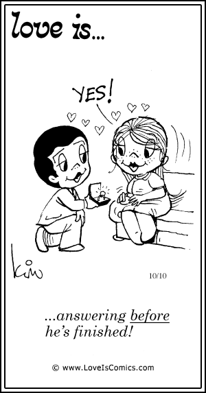 Love Is... answering before he's finished!