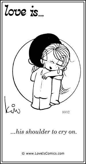 Love Is... his shoulder to cry on.