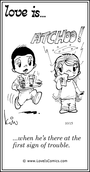 Love Is... when he's there at the first sign of trouble.