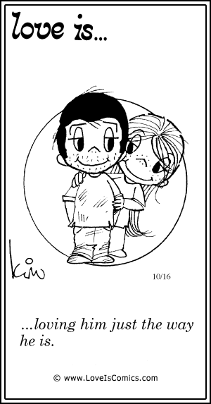 Love Is... loving him just the way he is.