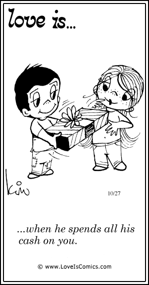 Love Is... when he spends all his cash on you.